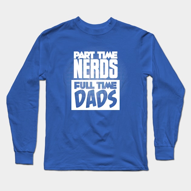 Part Time Nerds Full Time Dads Long Sleeve T-Shirt by PartTimeNerdsFullTimeDads